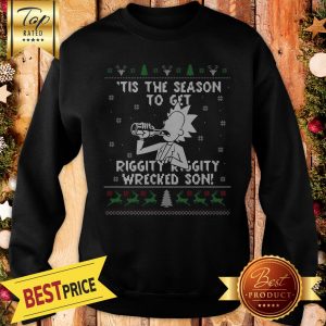 Happy Rick and Morty Tis The Season To Get Riggity Riggity Wrecked Son Humor Christmas Sweatshirt