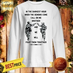 In The Darkest Hour When The Demons Come Call On Me Brother And We Will Fight Them Together U.S Army Sweatshirt