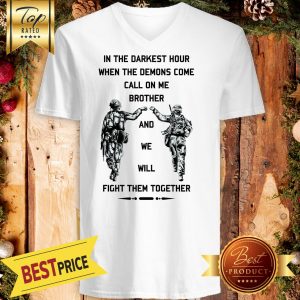 In The Darkest Hour When The Demons Come Call On Me Brother And We Will Fight Them Together U.S Army V-Neck