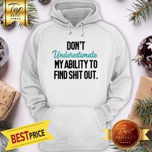 Official Don't Underestimate My Ability To Find Shit Out Hoodie