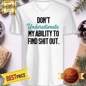Official Don't Underestimate My Ability To Find Shit Out V-Neck