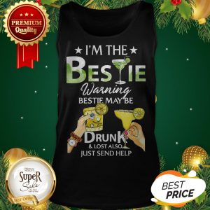 I'm The Bestie Warning Bestie May Be Drunk And Lost Also Just Send Help Tank Top