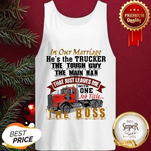 In Our Marriage He's The Trucker The Tough Guy The Main Man Tank Top