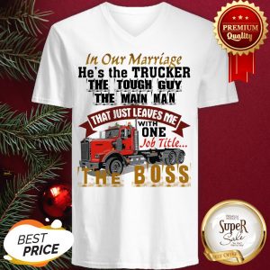 In Our Marriage He's The Trucker The Tough Guy The Main Man V-neck