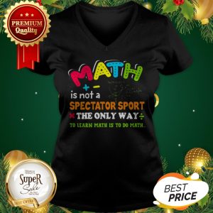 Math Is Not A Spectator Sport The Only Way To Learn Math Is To Do Math V-neck