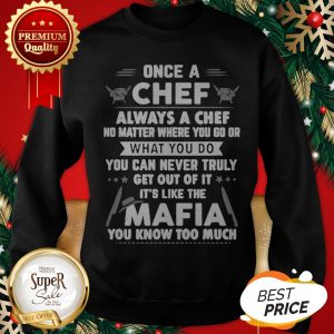 Once A Chef Always A Chef No Matter Where You Go Or Mafia Sweatshirt