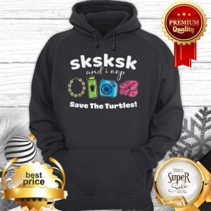 SKSKSK And I Oop Save The Turtles Save Our Sea Hoodie