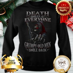 The Death Smiles At Everyone Grumpy Old Men Smile Back Sweatshirt