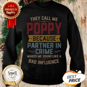 They Call Me Poppy Because Partner In Crime Makes Me Sound Like A Bad Influence Sweatshirt