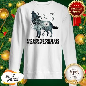 Wolf And Into The Forest I Go To Lose My Mind And Find My Soul Sweatshirt