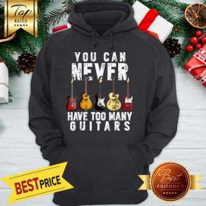 You Can Never Have Too Many Guitars Hoodie