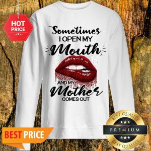 Sometimes When I Open My Mouth My Mother Comes Out Lips Sweatshirt