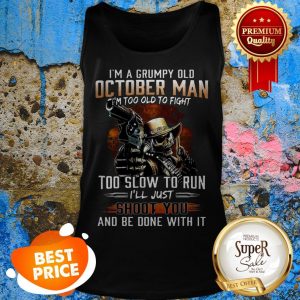 Nice I’m A Grumpy Old October Man Im Too Old To Fight Too Slow To Run Tank Top