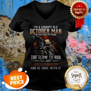 Nice I’m A Grumpy Old October Man Im Too Old To Fight Too Slow To Run V-neck