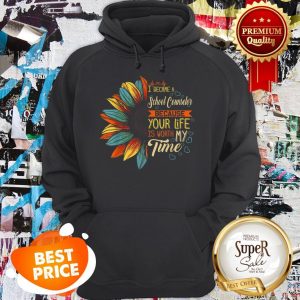 Nice I Became A School Counselor Because Your Life Is Worth My Time Hoodie