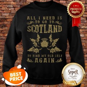Nice All I Need Is To Go To Scotland To Find My Old Self Again Sweatshirt