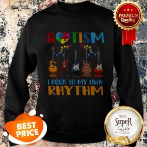 Nice Autism Awareness I Rock My Own Rhythm Sweatshirt