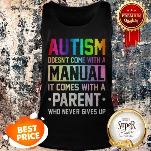 Nice Autism Doesn’t Come With A Manual It Comes With A Parent Who Never Gives Up Tank Top