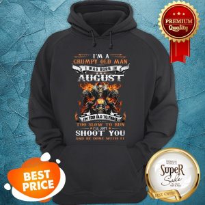 Nice Biker Skull Im A Grumpy Old Man I Was Born In August Shoot You Hoodie