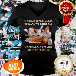 Nice Bowling We Don't Stop Playing Because We Grow Old V-neck