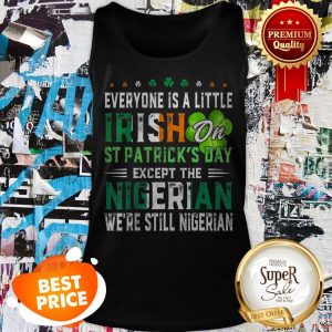 Nice Everyone Is A Little Irish On St. Patrick’s Day Except Nigerian Tank Top