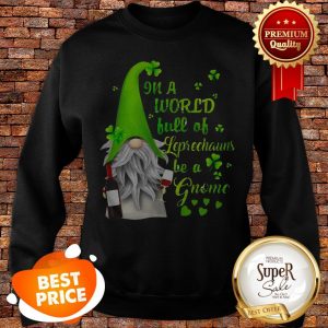 Nice In A World Full Of leprechauns Be A Gnome Wine Patrick’s Day Sweatshirt