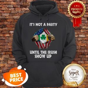 Nice It Not A Party Until The Irish Show Up Inside Me American Flag Hoodie
