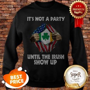 Nice It Not A Party Until The Irish Show Up Inside Me American Flag Sweatshirt
