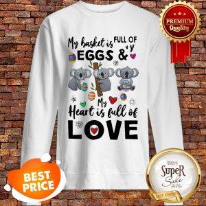 Nice Koala My Basket Full Of Eggs And My Heart Full Of Love Sweatshirt