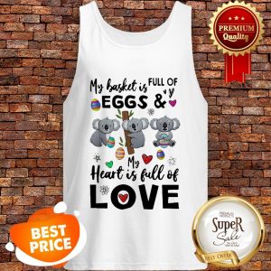 Nice Koala My Basket Full Of Eggs And My Heart Full Of Love Tank Top