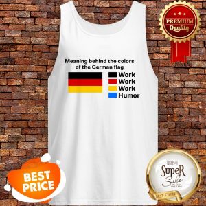 Nice Meaning Behind The Colors On The German Flag Work Humor Tank Top