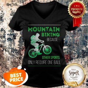 Nice Mountain Biking Because Other Sports Only Require One Ball V-neck