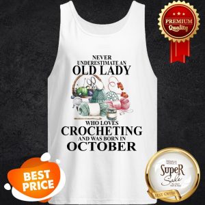 Nice Never Underestimate An Old Lady Who Loves Crocheting And Was Born In October Tank Top