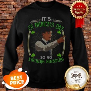 Nice Peaky Blinders It’s St Patrick’s Day So No Fucking Fighting HoodieNice Peaky Blinders It’s St Patrick’s Day So No Fucking Fighting Sweatshirt