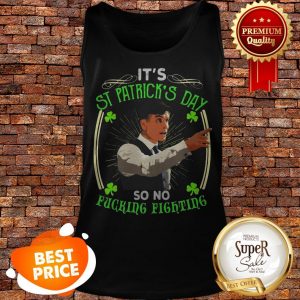 Nice Peaky Blinders It’s St Patrick’s Day So No Fucking Fighting HoodieNice Peaky Blinders It’s St Patrick’s Day So No Fucking Fighting Tank Top