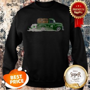 Nice Pick-Up Truck With Beer Barrels – Funny St Patricks Day Gift Sweatshirt