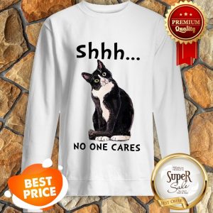 Nice Shhs No One Cares Cat Sweatshirt