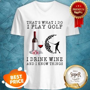 Nice That's What I Do I Play Golf I Drink Wine And I Know Things V-neck