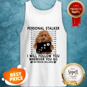 Poodle Personal Stalker I Will Follow You Wherever Go Bathroom Tank Top