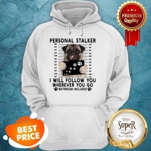 Pug Personal Stalker I Will Follow You Wherever Bathroom Included Hoodie