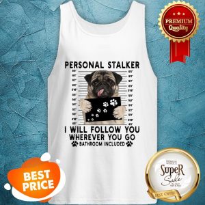 Pug Personal Stalker I Will Follow You Wherever Bathroom Included Tank Top
