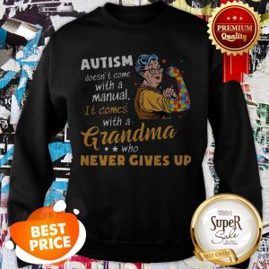 Strong Grandma Autism Doesn’t Come With A Manual It Comes Sweatshirt