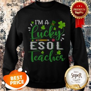 Nice I’m A Lucky ESOL Teacher Shamrock Top Hat St Patrick’s Day Sweatshirt