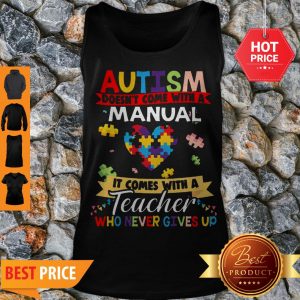 Autism Doesn’t Come With A Manual It Comes With A Teacher Who Never Gives Up Tank Top