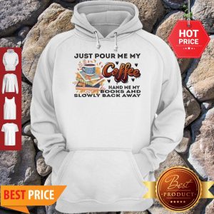 Awesome Just Pour Me My Coffee Hand Me My Books And Slowly Back Away Hoodie