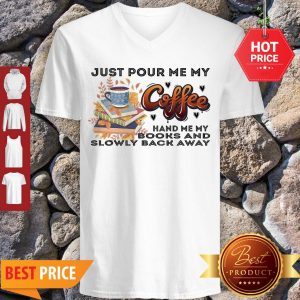 Awesome Just Pour Me My Coffee Hand Me My Books And Slowly Back Away V-neck