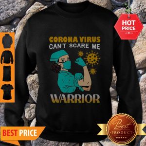 Awesome Strong Nurse Corona Virus Can’t Scare Me Warrior Sweatshirt