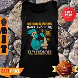 Awesome Strong Nurse Corona Virus Can’t Scare Me Warrior Tank Top
