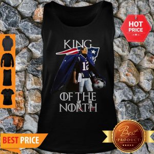 Awesome Tom Brady New England Patriots 12 King Of The North GOT Tank Top