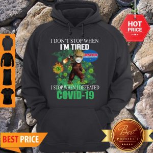 Beautiful Baby Groot Costco Wholesale I Don’t Stop When I’m Tired I Stop When I Defeated Covid-19 Hoodie